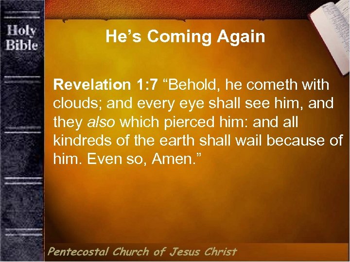 He’s Coming Again Revelation 1: 7 “Behold, he cometh with clouds; and every eye