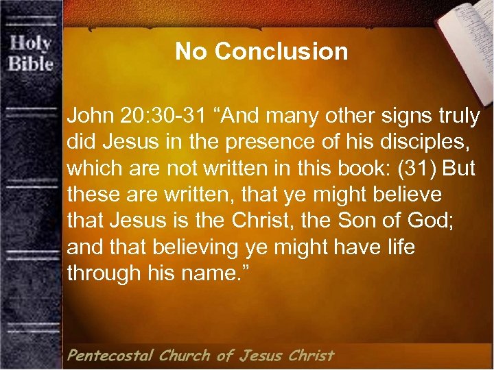 No Conclusion John 20: 30 -31 “And many other signs truly did Jesus in