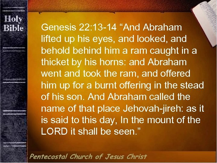 Genesis 22: 13 -14 “And Abraham lifted up his eyes, and looked, and behold