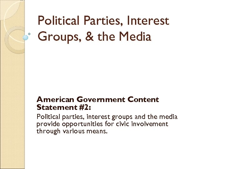 Political Parties, Interest Groups, & the Media American Government Content Statement #2: Political parties,