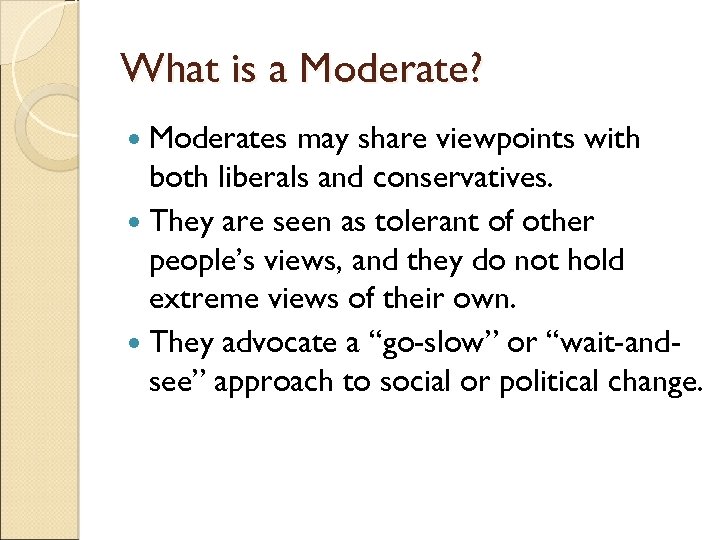 What is a Moderate? Moderates may share viewpoints with both liberals and conservatives. They