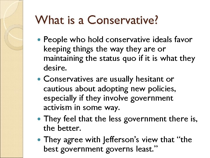 What is a Conservative? People who hold conservative ideals favor keeping things the way