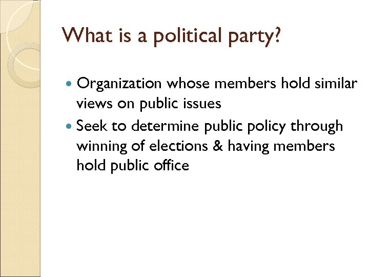 What is a political party? Organization whose members hold similar views on public issues