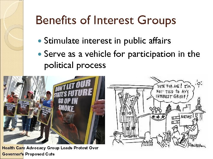 Benefits of Interest Groups Stimulate interest in public affairs Serve as a vehicle for