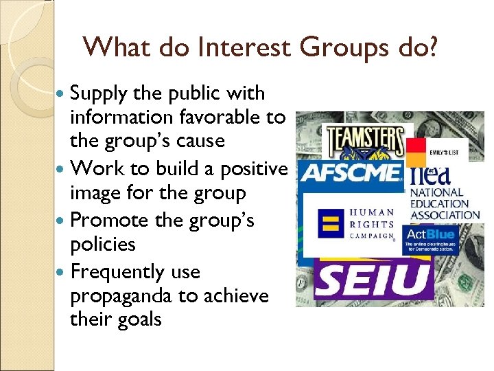 What do Interest Groups do? Supply the public with information favorable to the group’s