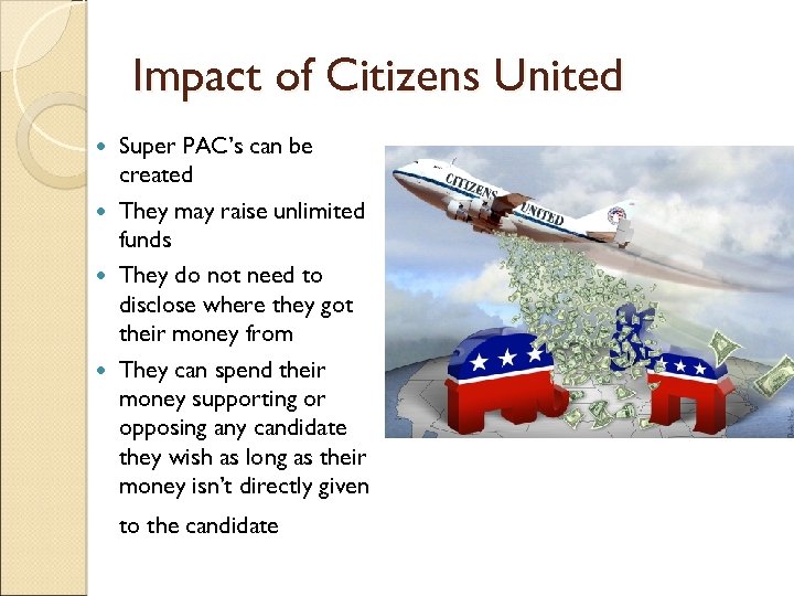 Impact of Citizens United Super PAC’s can be created They may raise unlimited funds