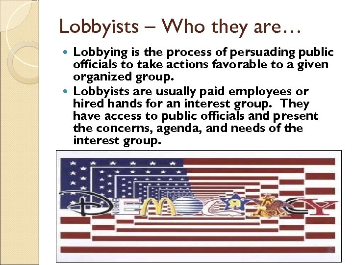 Lobbyists – Who they are… Lobbying is the process of persuading public officials to