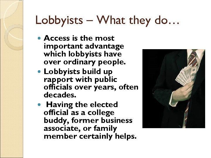 Lobbyists – What they do… Access is the most important advantage which lobbyists have