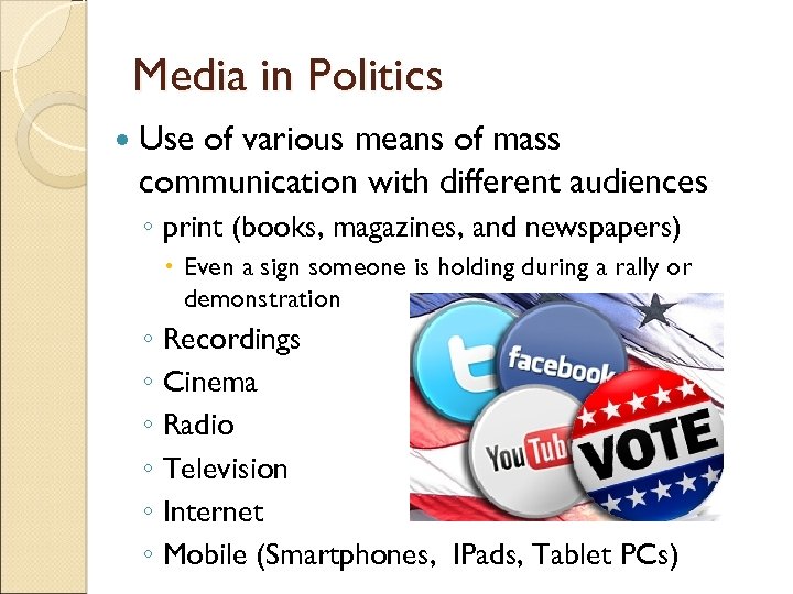 Media in Politics Use of various means of mass communication with different audiences ◦