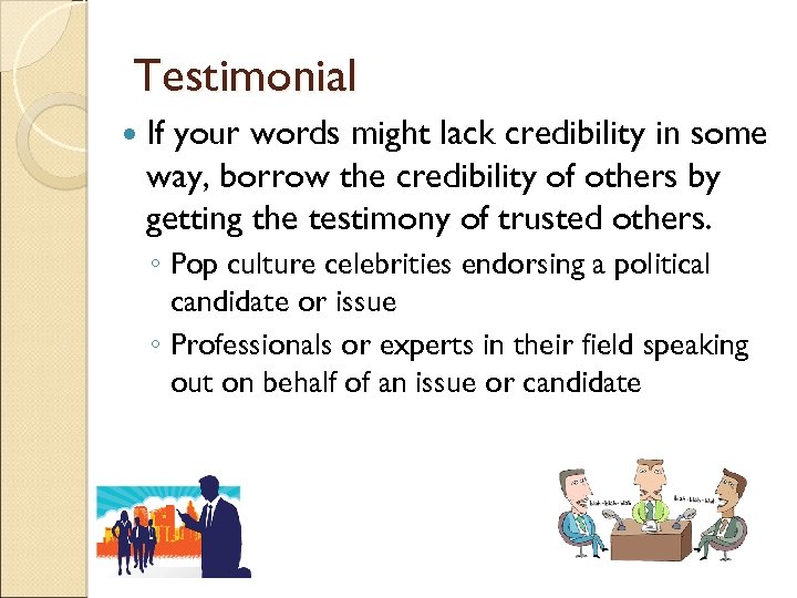 Testimonial If your words might lack credibility in some way, borrow the credibility of