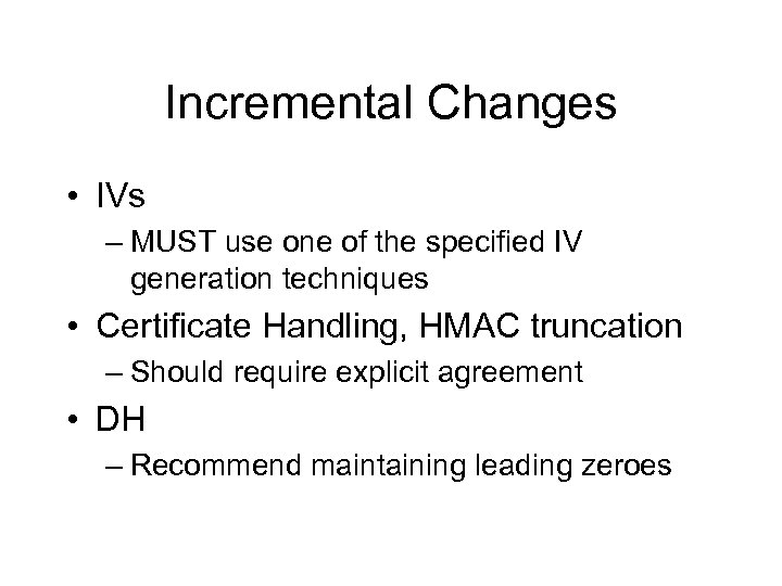 Incremental Changes • IVs – MUST use one of the specified IV generation techniques