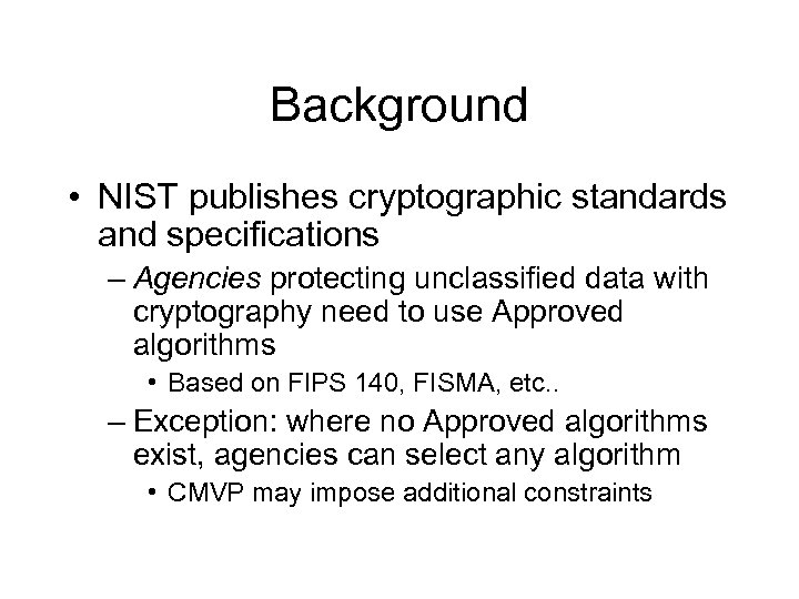 Background • NIST publishes cryptographic standards and specifications – Agencies protecting unclassified data with