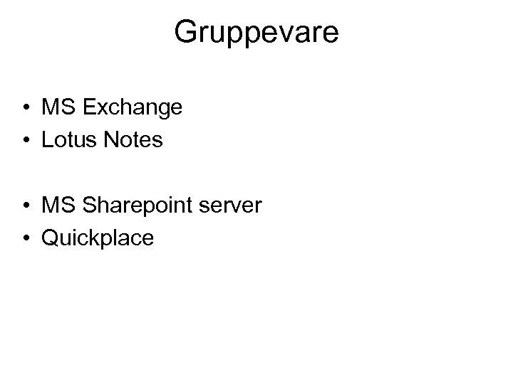 Gruppevare • MS Exchange • Lotus Notes • MS Sharepoint server • Quickplace 