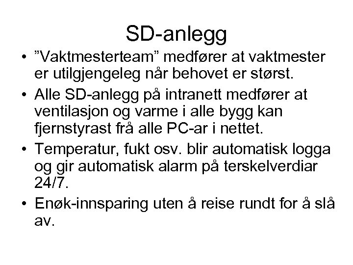 SD-anlegg • ”Vaktmesterteam” medfører at vaktmester er utilgjengeleg når behovet er størst. • Alle