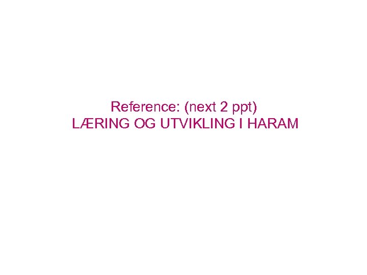 Reference: (next 2 ppt) LÆRING OG UTVIKLING I HARAM 