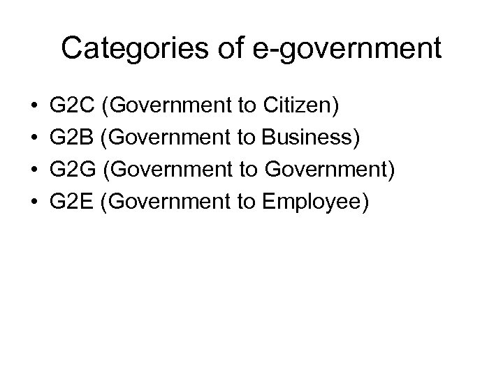 Categories of e-government • • G 2 C (Government to Citizen) G 2 B