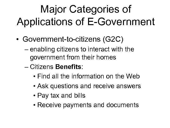 Major Categories of Applications of E-Government • Government-to-citizens (G 2 C) – enabling citizens
