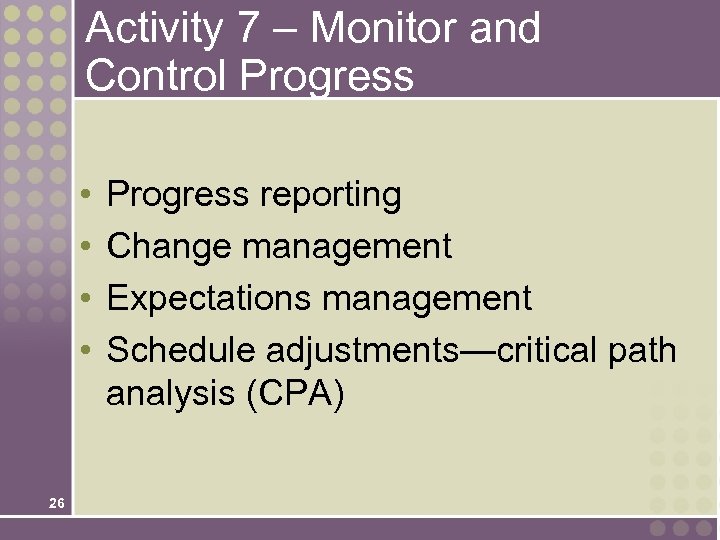 Activity 7 – Monitor and Control Progress • • 26 Progress reporting Change management