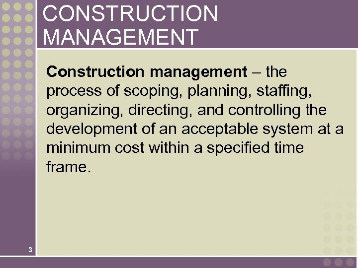 CONSTRUCTION MANAGEMENT Construction management – the process of scoping, planning, staffing, organizing, directing, and