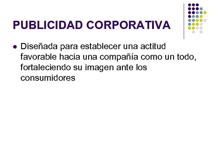 PUBLICIDAD CORPORATIVA l Diseñada para establecer una actitud favorable hacia una compañía como un