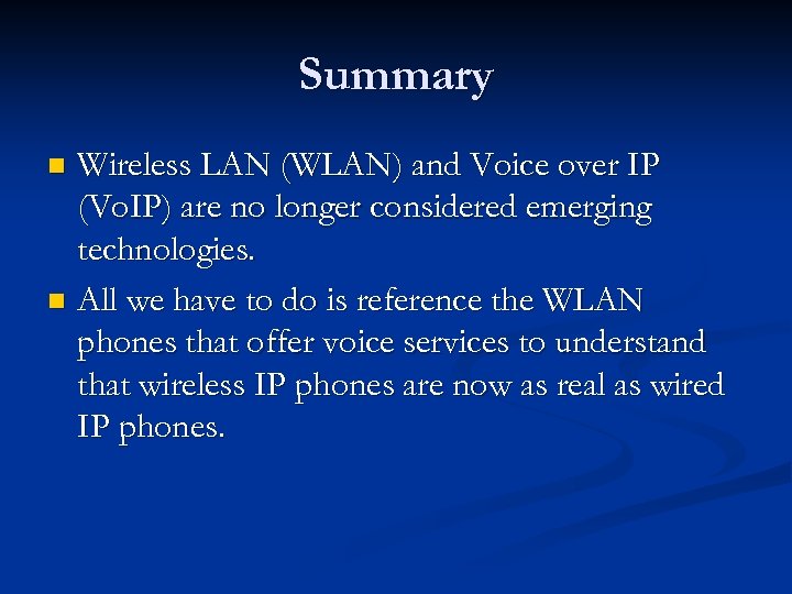 Summary Wireless LAN (WLAN) and Voice over IP (Vo. IP) are no longer considered