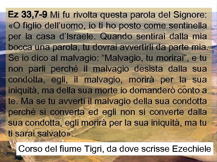 Ez 33, 7 -9 Mi fu rivolta questa parola del Signore: «O figlio dell’uomo,