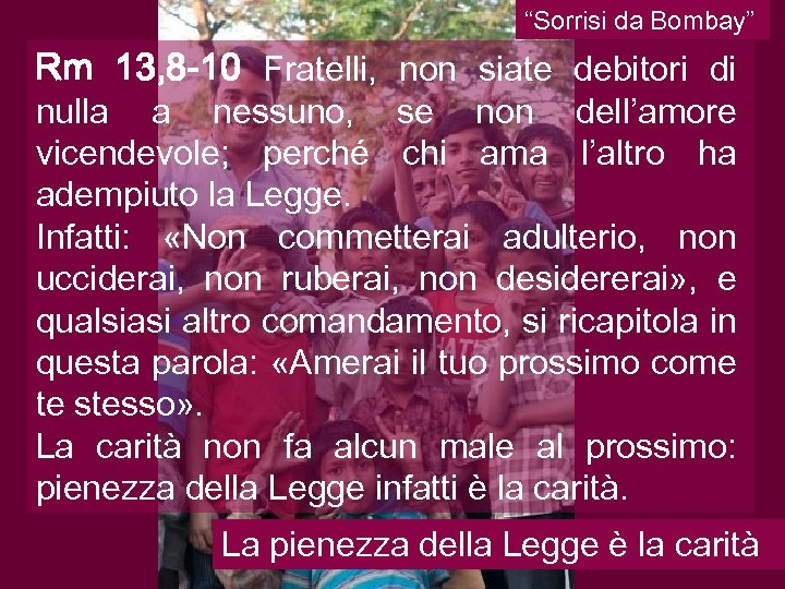 “Sorrisi da Bombay” Rm 13, 8 -10 Fratelli, non siate debitori di nulla a