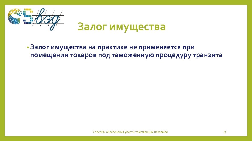 Залог имущества • Залог имущества на практике не применяется при помещении товаров под таможенную