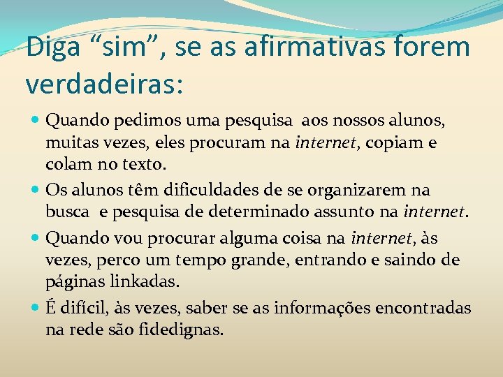 Diga “sim”, se as afirmativas forem verdadeiras: Quando pedimos uma pesquisa aos nossos alunos,