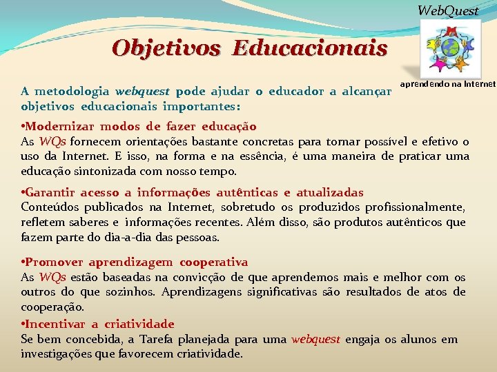 Web. Quest Objetivos Educacionais A metodologia webquest pode ajudar o educador a alcançar objetivos