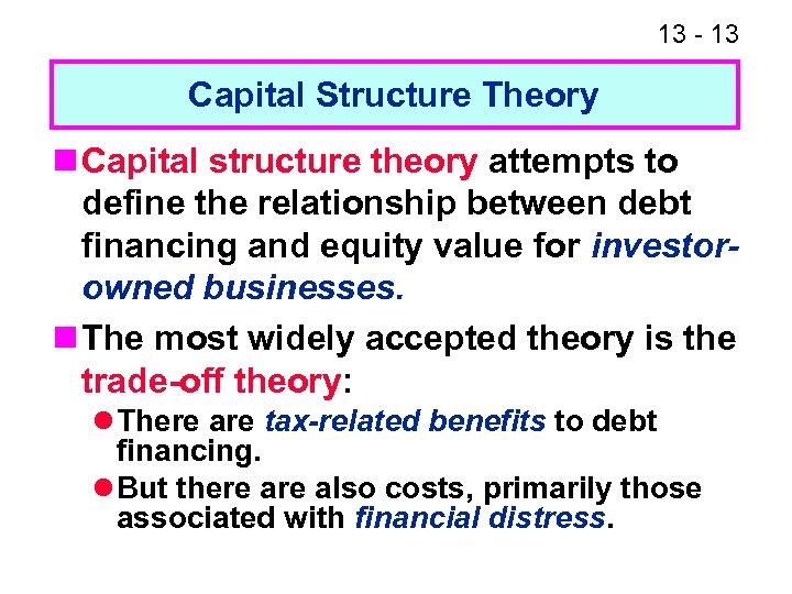 13 - 13 Capital Structure Theory n Capital structure theory attempts to define the