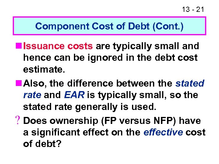 13 - 21 Component Cost of Debt (Cont. ) n Issuance costs are typically