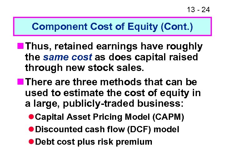 13 - 24 Component Cost of Equity (Cont. ) n Thus, retained earnings have