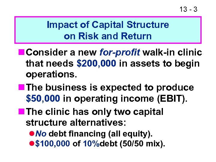 13 - 3 Impact of Capital Structure on Risk and Return n Consider a