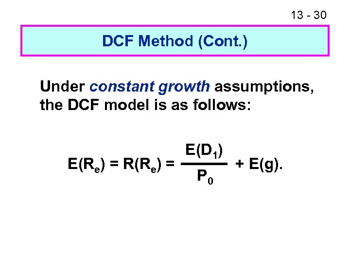 13 - 30 DCF Method (Cont. ) Under constant growth assumptions, the DCF model