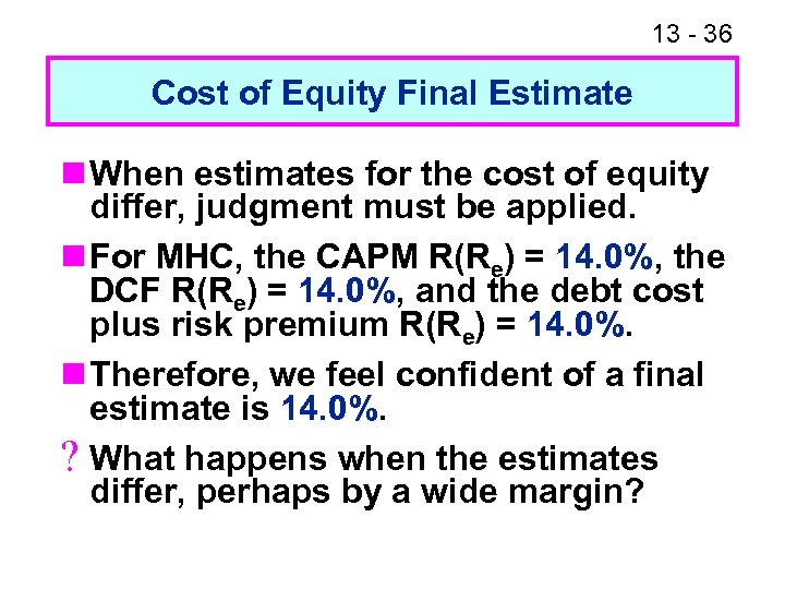 13 - 36 Cost of Equity Final Estimate n When estimates for the cost
