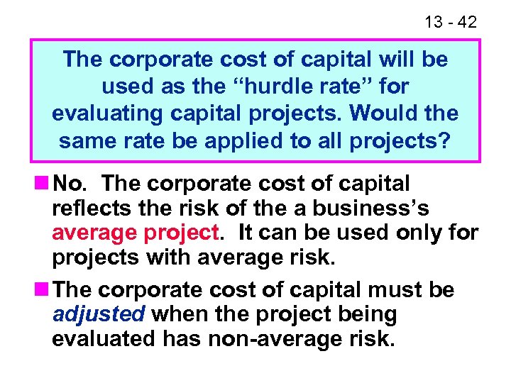 13 - 42 The corporate cost of capital will be used as the “hurdle