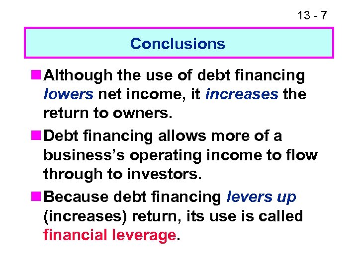 13 - 7 Conclusions n Although the use of debt financing lowers net income,