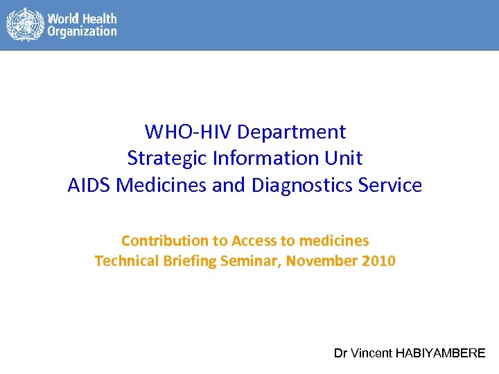 WHO-HIV Department Strategic Information Unit AIDS Medicines and Diagnostics Service Contribution to Access to