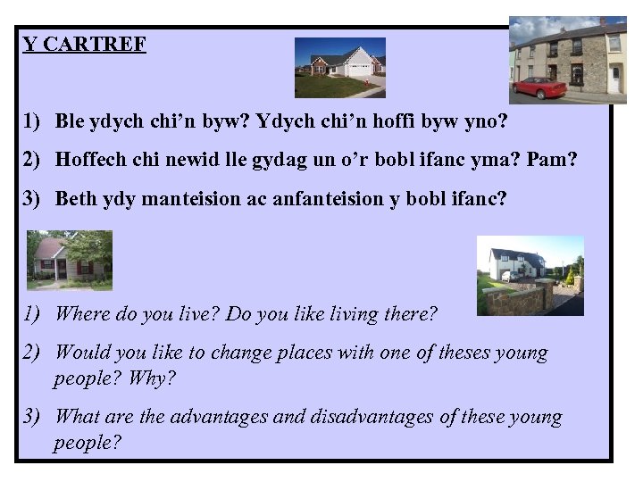 Y CARTREF 1) Ble ydych chi’n byw? Ydych chi’n hoffi byw yno? 2) Hoffech