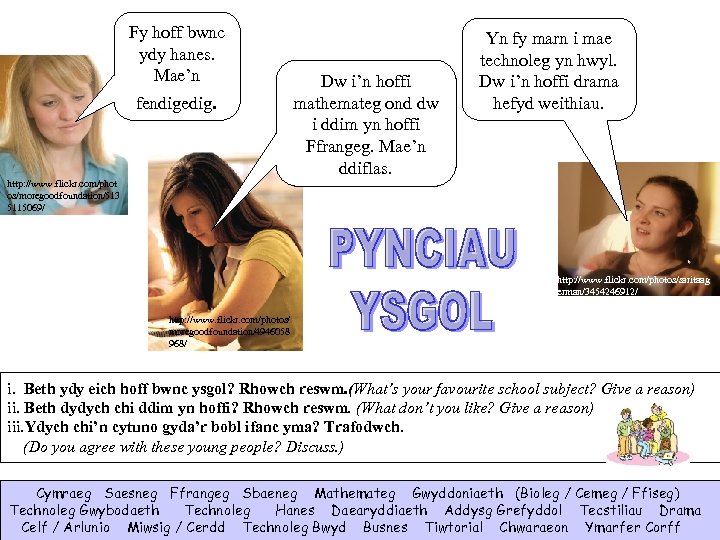 Fy hoff bwnc ydy hanes. Mae’n fendigedig. Dw i’n hoffi mathemateg ond dw i