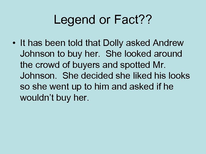 Legend or Fact? ? • It has been told that Dolly asked Andrew Johnson