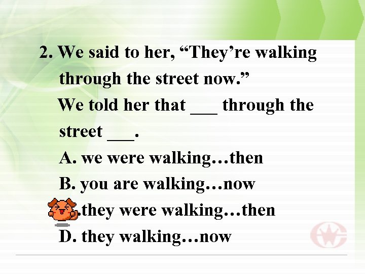 2. We said to her, “They’re walking through the street now. ” We told