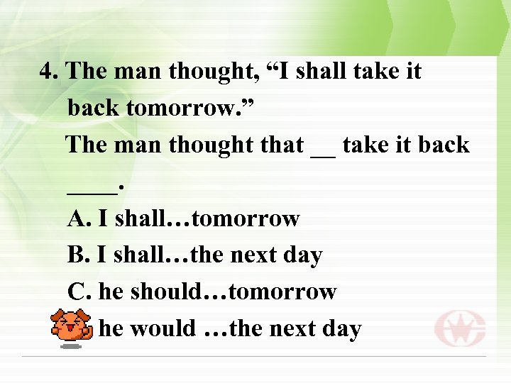 4. The man thought, “I shall take it back tomorrow. ” The man thought
