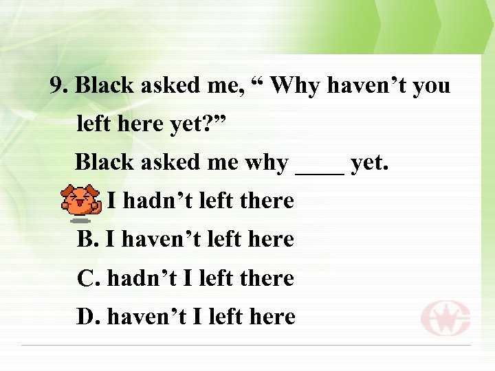 9. Black asked me, “ Why haven’t you left here yet? ” Black asked