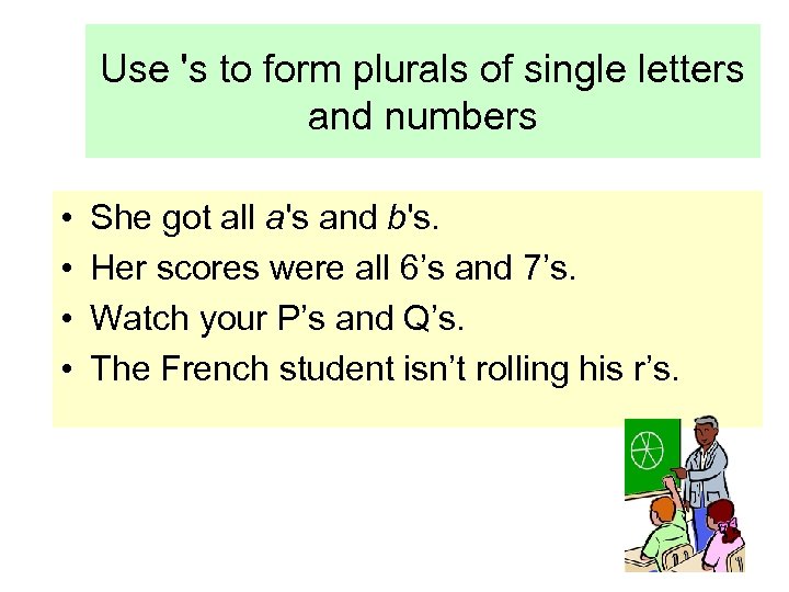 Use 's to form plurals of single letters and numbers • • She got