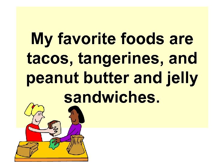 My favorite foods are tacos, tangerines, and peanut butter and jelly sandwiches. 