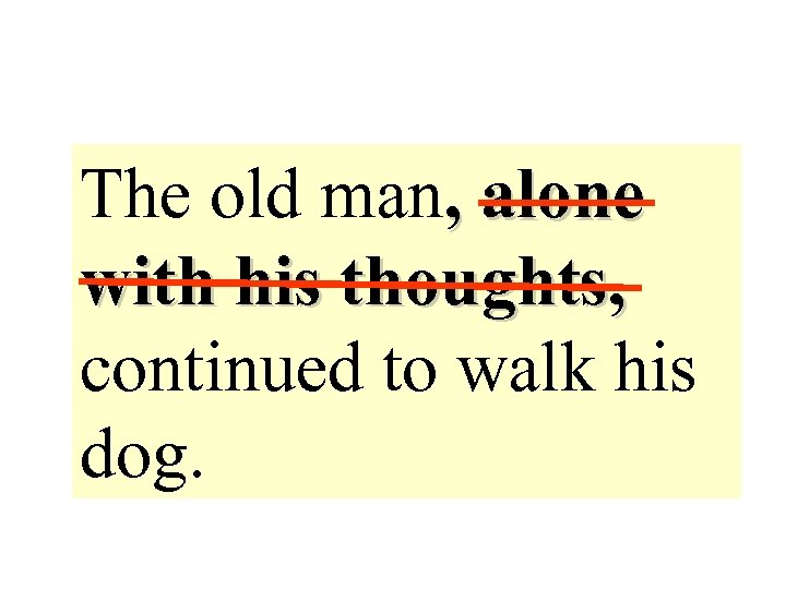 The old man, alone with his thoughts, continued to walk his dog. 