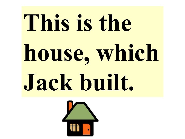 This is the house, which Jack built. 