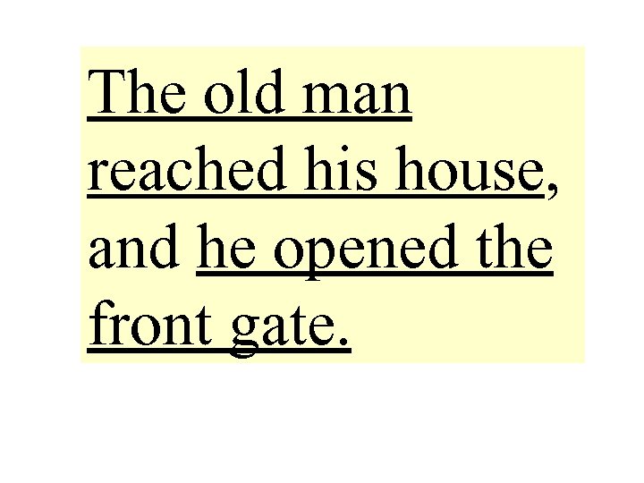 The old man reached his house, and he opened the front gate. 